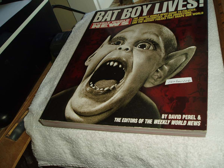 Bat Boy Lives!: The WEEKLY WORLD NEWS Guide to Politics, Culture, Celebrities, Alien Abductions, and the Mutant Freaks that Shape Our World