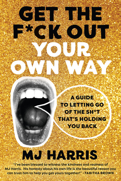 Get The F*ck Out Your Own Way: A Guide to Letting Go of the