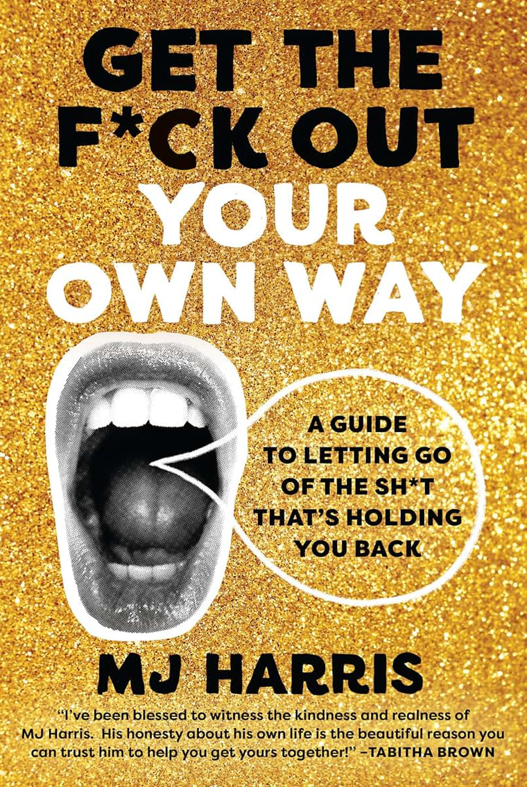 Get The F*ck Out Your Own Way: A Guide to Letting Go of the