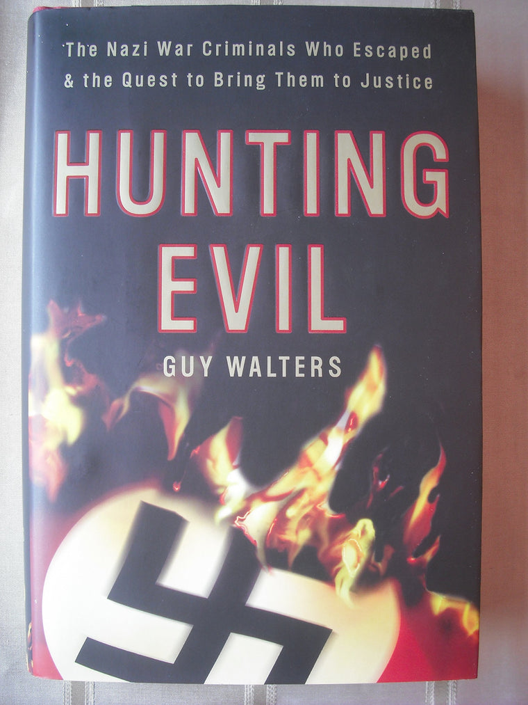 Hunting Evil: The Nazi War Criminals Who Escaped and the Quest to Bring Them to Justice