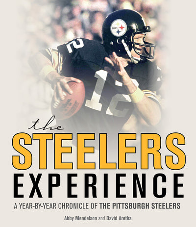 The Steelers Experience: A Year-by-Year Chronicle of the Pittsburgh Steelers