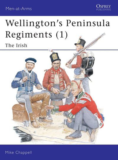 Wellington's Peninsula Regiments (1): The Irish (Men-at-Arms)