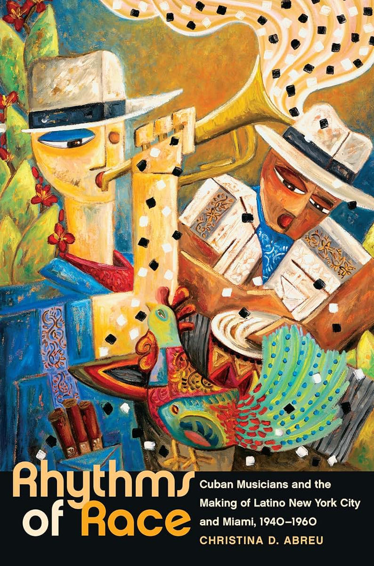 Rhythms of Race: Cuban Musicians and the Making of Latino New York City and Miami, 1940-1960 (Envisioning Cuba)