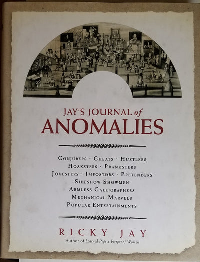 Jay's Journal of Anomalies : Conjurers, Cheats, Hustlers, Hoaxsters, Pranksters, Jokesters, Imposters, Pretenders, Side-Show Showmen, Armless Calligraphers, Mechanical Marvels, Popular Entertainments