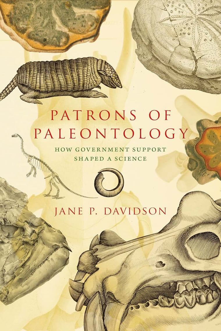 Patrons of Paleontology: How Government Support Shaped a Science (Life of the Past)