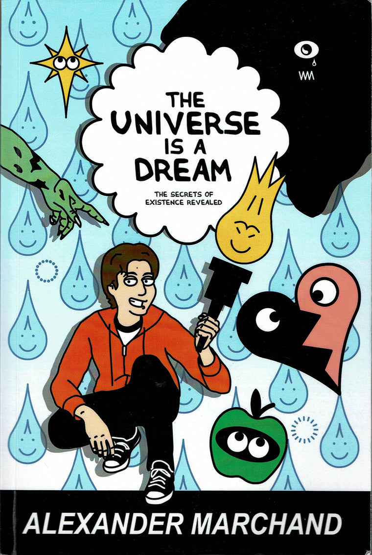 The Universe Is a Dream: The Secrets of Existence Revealed