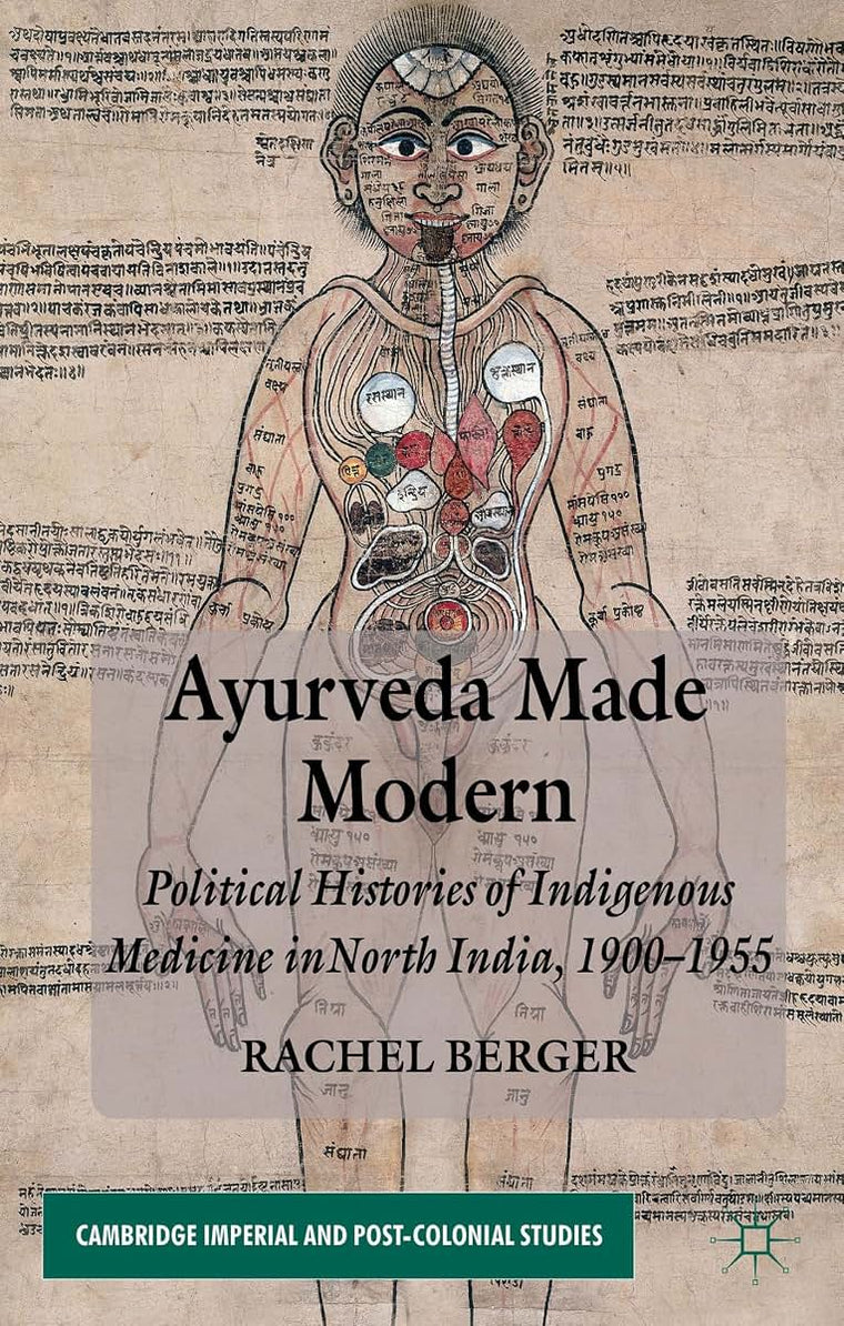 Ayurveda Made Modern: Political Histories of Indigenous Medicine in North India, 1900-1955 (Cambridge Imperial and Post-Colonial Studies)