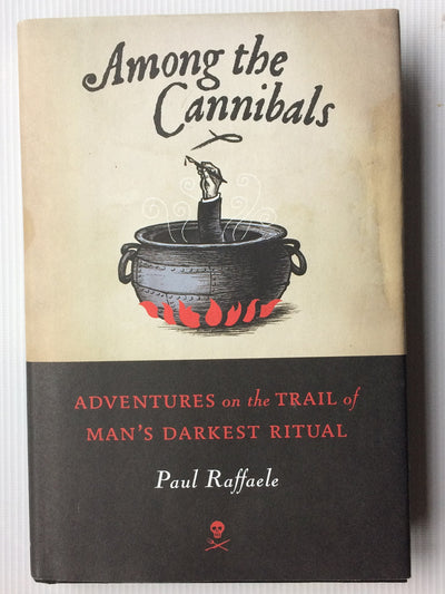 Among the Cannibals: Adventures on the Trail of Man's Darkest Ritual