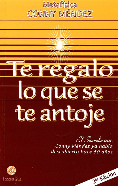 Te regalo lo que se te antoje. El secreto que Conny Mendez ya habia descubierto (Spanish Edition) (Metafisica Conny Mendez)
