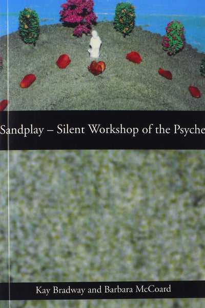 Sandplay: Silent Workshop of the Psyche by Kay Bradway
