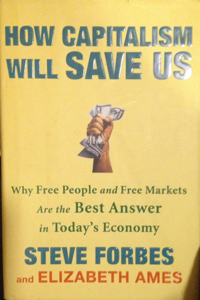 How Capitalism Will Save Us: Why Free People and Free Markets Are the Best Answer in Today's Economy