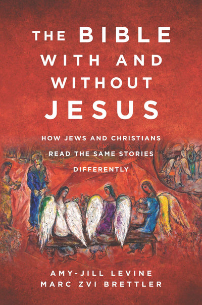 The Bible With and Without Jesus: How Jews and Christians Re