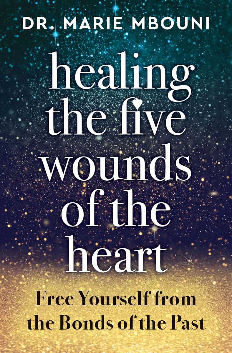 Healing the Five Wounds of the Heart: Free Yourself From the Bonds of the Past
