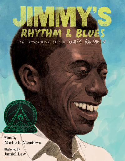 Jimmy's Rhythm & Blues: The Extraordinary Life of James Baldwin from a Harlem Boy to a Legendary Writer and Civil Rights Advocate-Winner of the Coretta Scott King-John Steptoe Award for New Talent