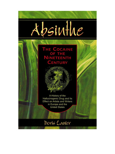 Absinthe--The Cocaine of the Nineteenth Century: A History of the Hallucinogenic Drug and Its Effect on Artists and Writers in Europe and the United States