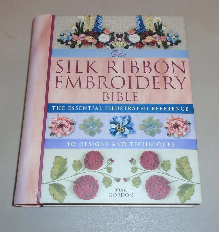 Silk Ribbon Embroidery Bible: The Essential Illustrated Reference to Designs and Techniques