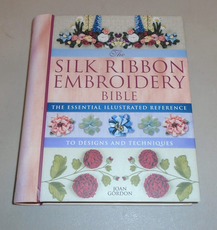 Silk Ribbon Embroidery Bible: The Essential Illustrated Reference to Designs and Techniques