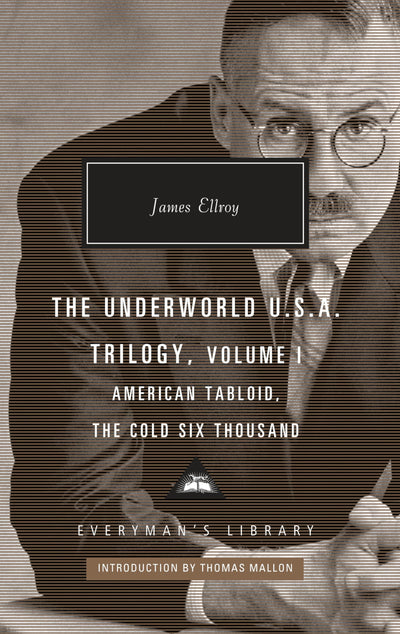 The Underworld U.S.A. Trilogy, Volume I: American Tabloid, The Cold Six Thousand; Introduction by Thomas Mallon (Everyman's Library Contemporary Classics Series)