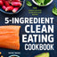 5-Ingredient Clean Eating Cookbook: 125 Simple Recipes to Nourish and Inspire