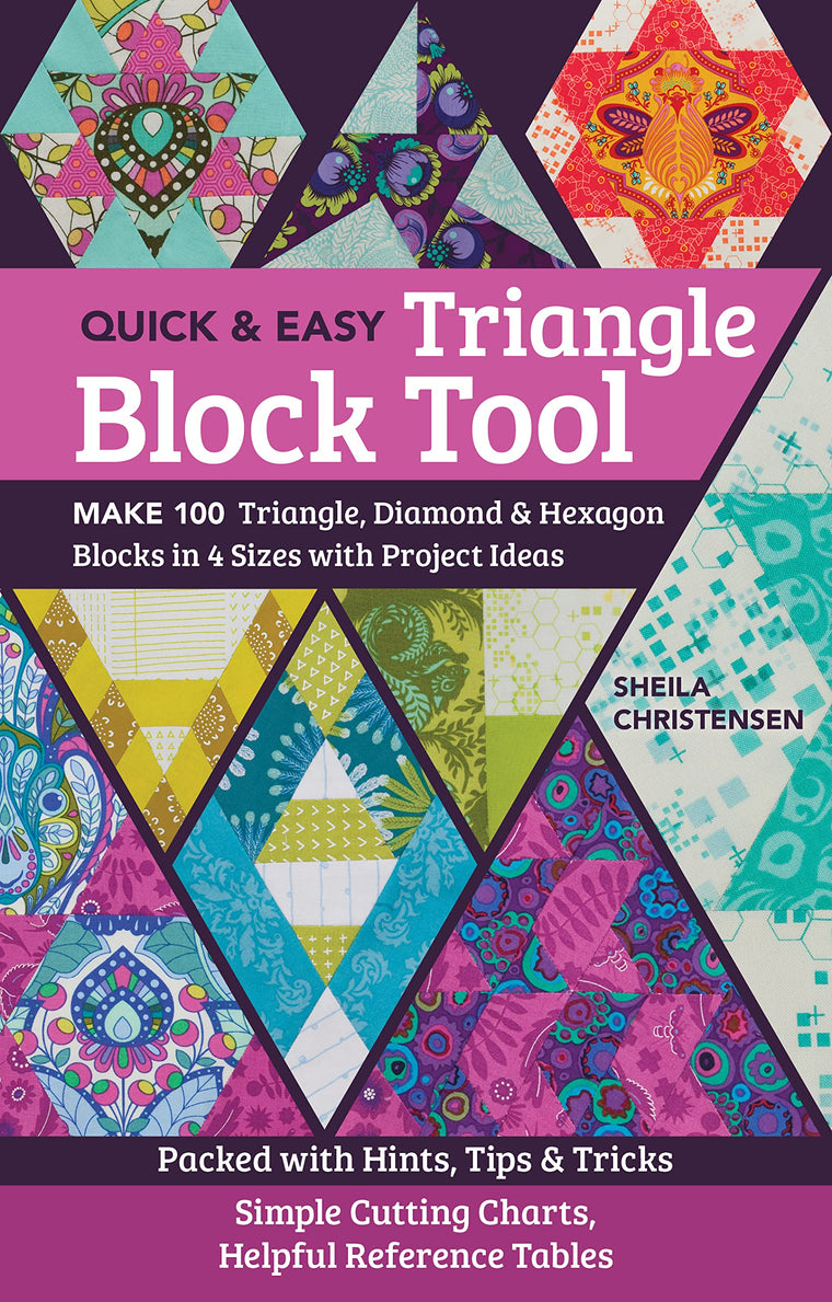 The Quick & Easy Triangle Block Tool: Make 100 Triangle, Diamond & Hexagon Blocks in 4 Sizes with Project Ideas; Packed with Hints, Tips & Tricks; Simple Cutting Charts, Helpful Reference Tables