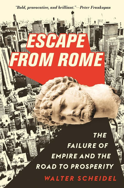 Escape from Rome: The Failure of Empire and the Road to Prosperity (The Princeton Economic History of the Western World, 94)