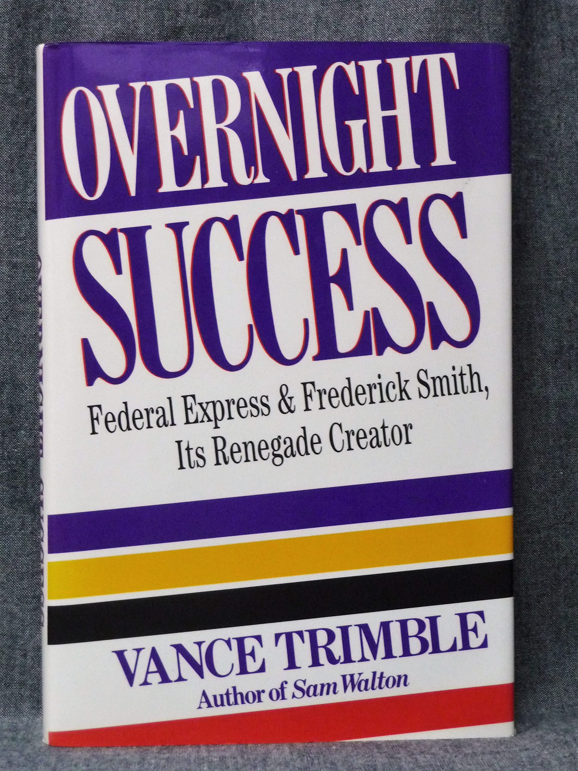 Overnight Success: Federal Express And: Frederick Smith, Its Renegade Creator