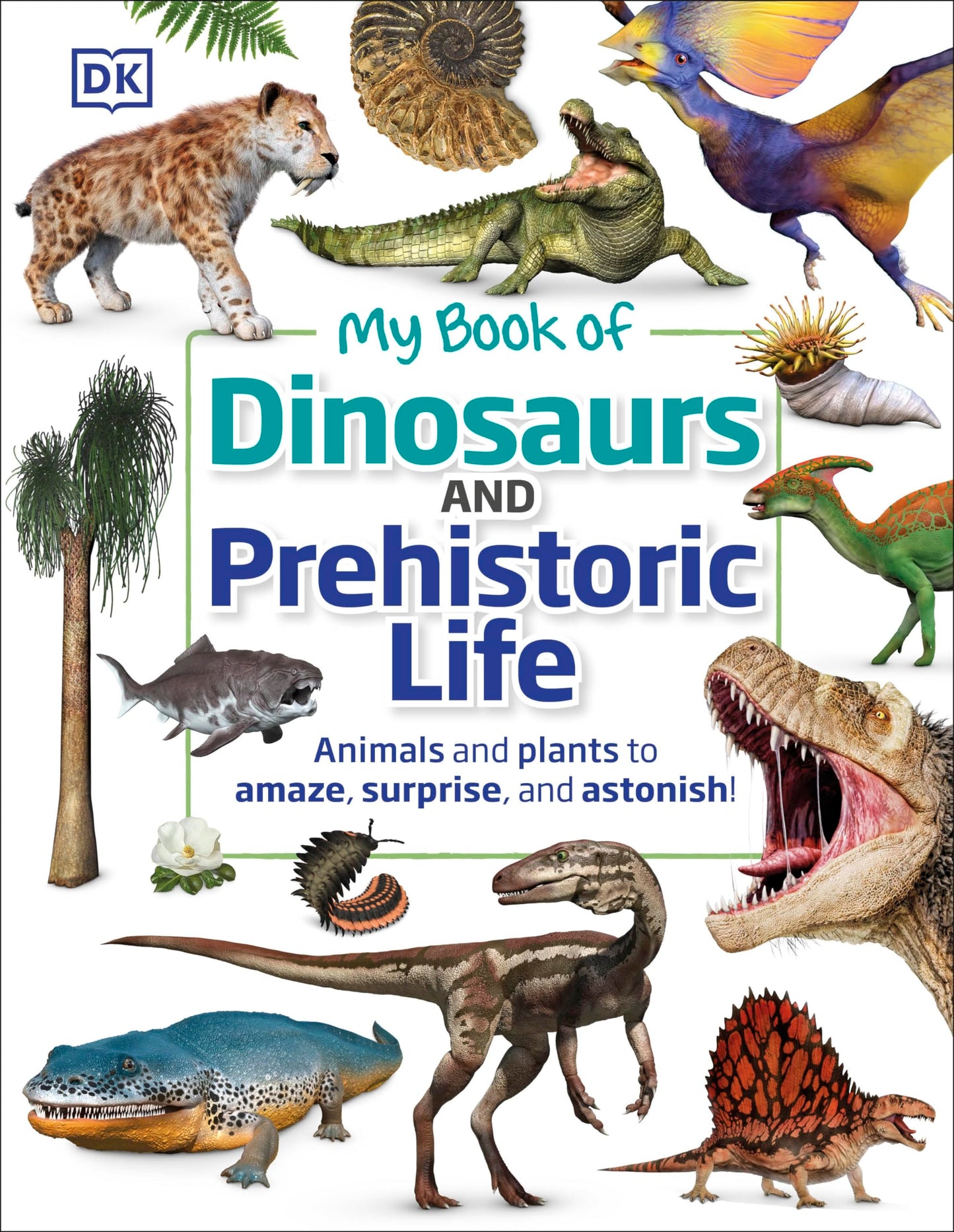 My Book of Dinosaurs and Prehistoric Life: Animals and plants to amaze, surprise, and astonish!