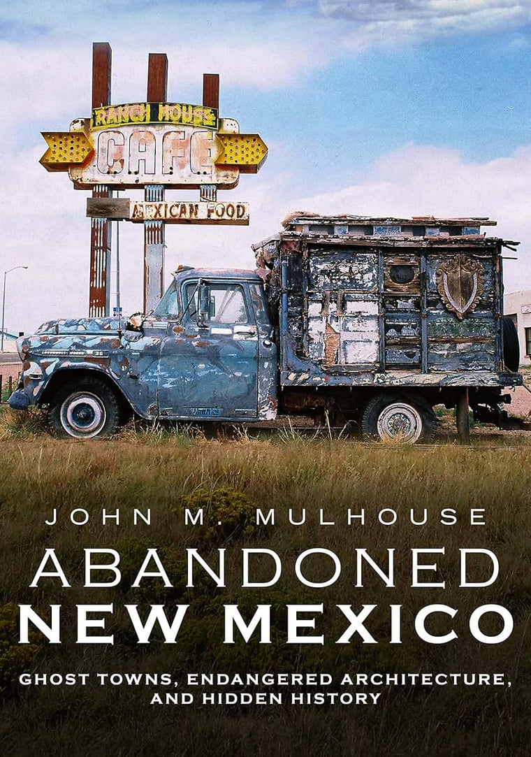 Abandoned New Mexico: Ghost Towns, Endangered Architecture, and Hidden History (America Through Time)