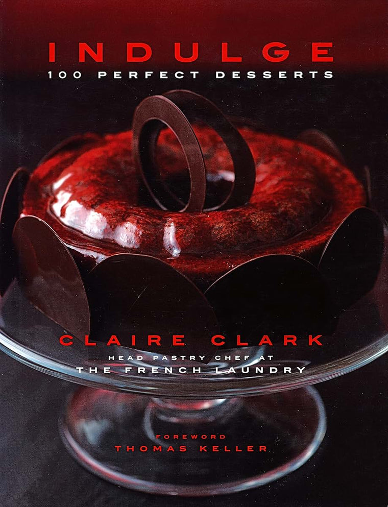 Indulge: 100 Perfect Desserts by Clark Head Pastry Chef at T