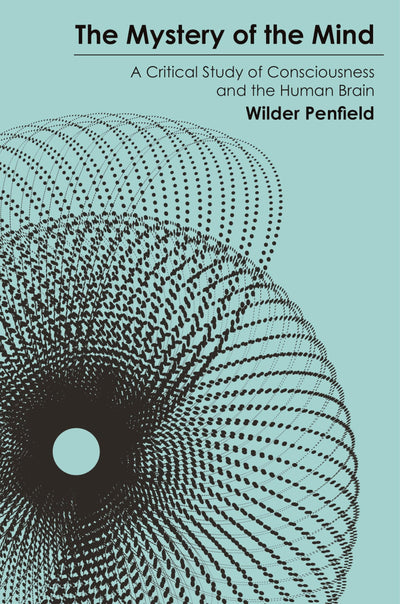 The Mystery of the Mind: A Critical Study of Consciousness and the Human Brain (Princeton Legacy Library)