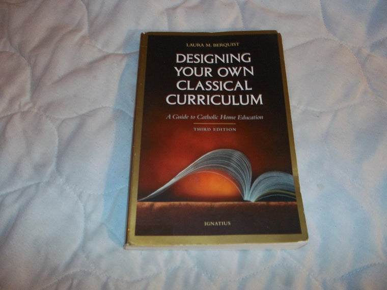 Designing Your Own Classical Curriculum: Guide to Catholic Home Education