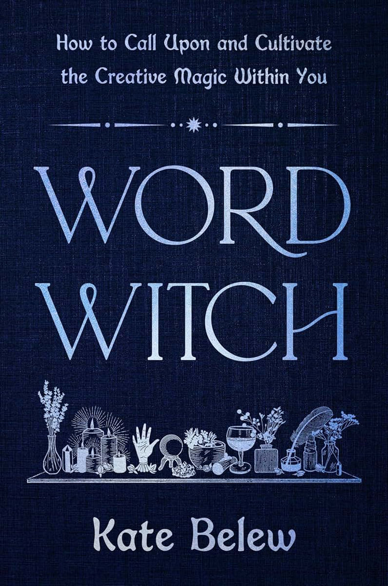 Word Witch: How to Call Upon and Cultivate the Creative Magic Within You