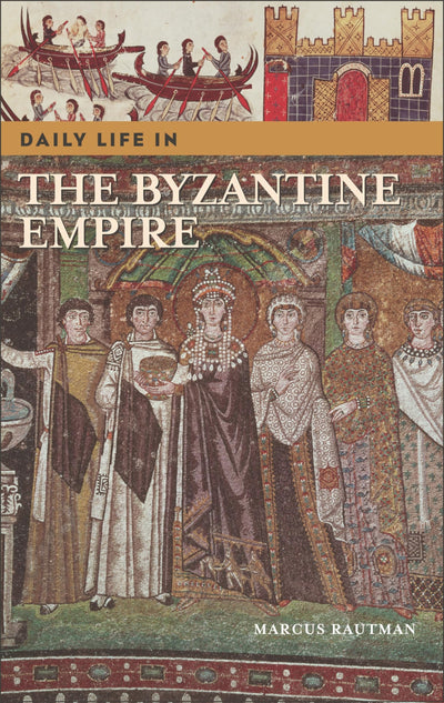 Daily Life in the Byzantine Empire (The Greenwood Press Daily Life Through History Series)