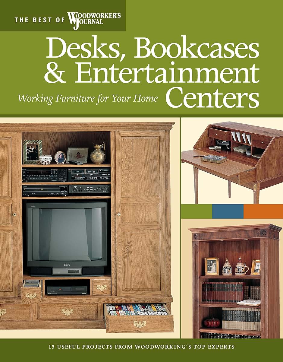 Desks, Bookcases, and Entertainment Centers (Best of WWJ): Working Furniture for Your Home (Best of Woodworker's Journal)