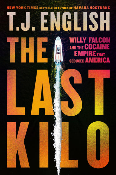 The Last Kilo: Willy Falcon and the Cocaine Empire That Seduced America -An Epic Narco Story with Unmatched Intrigue and Corruption, Experience the Rise and Fall of a Drug Empire