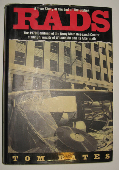 Rads: The 1970 Bombing of the Army Math Research Center at the University of Wisconsin and Its Aftermath