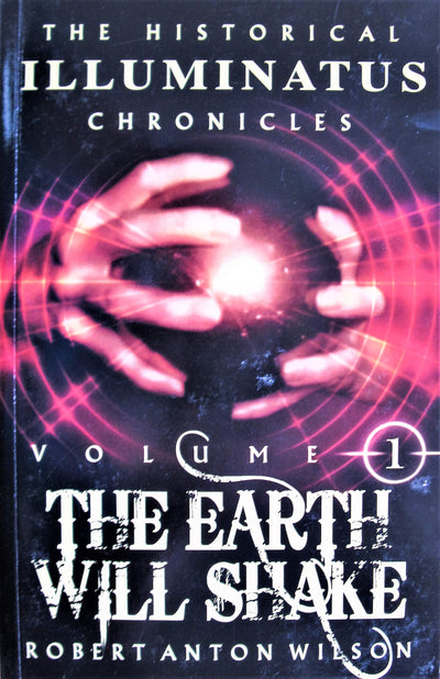 The Earth Will Shake: The History of the Early Illuminati (The Historical Illuminatus Chronicles Vol. 1)