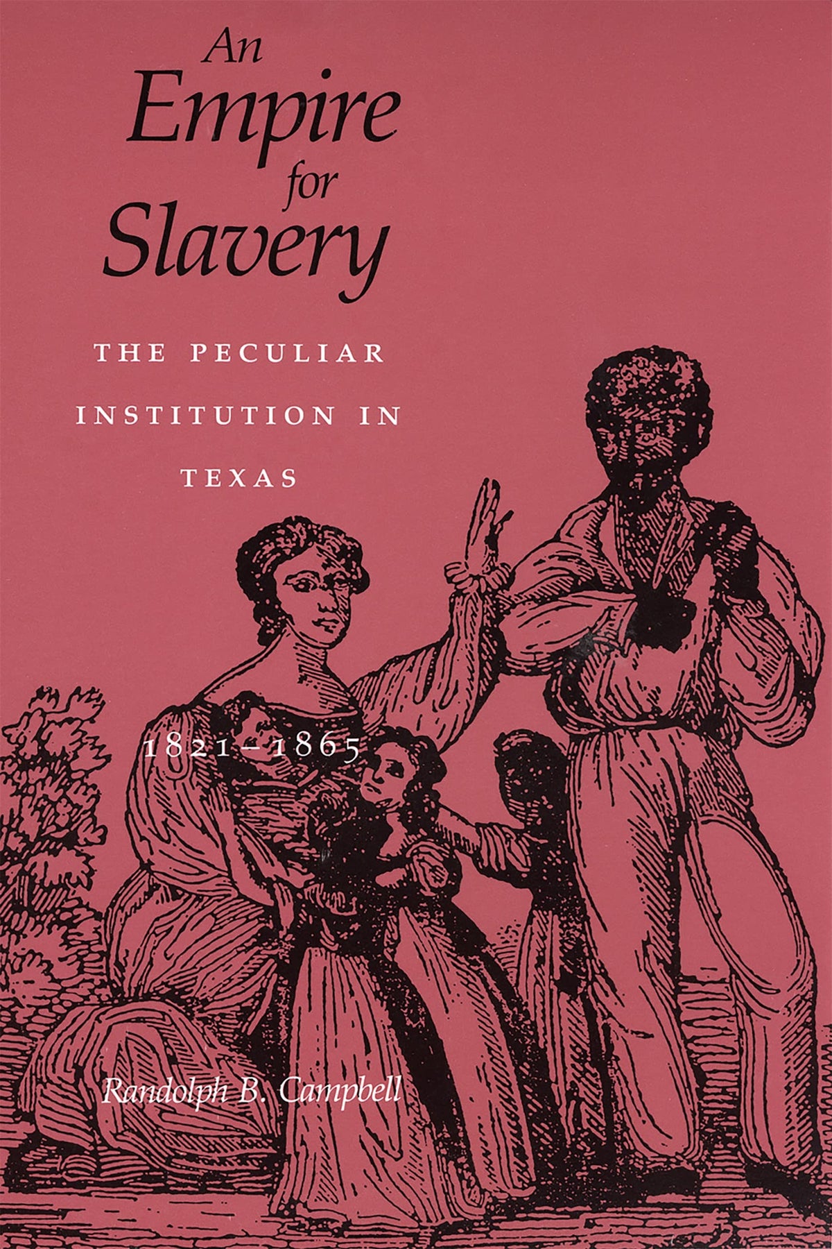 An Empire for Slavery: The Peculiar Institution in Texas, 1821-1865