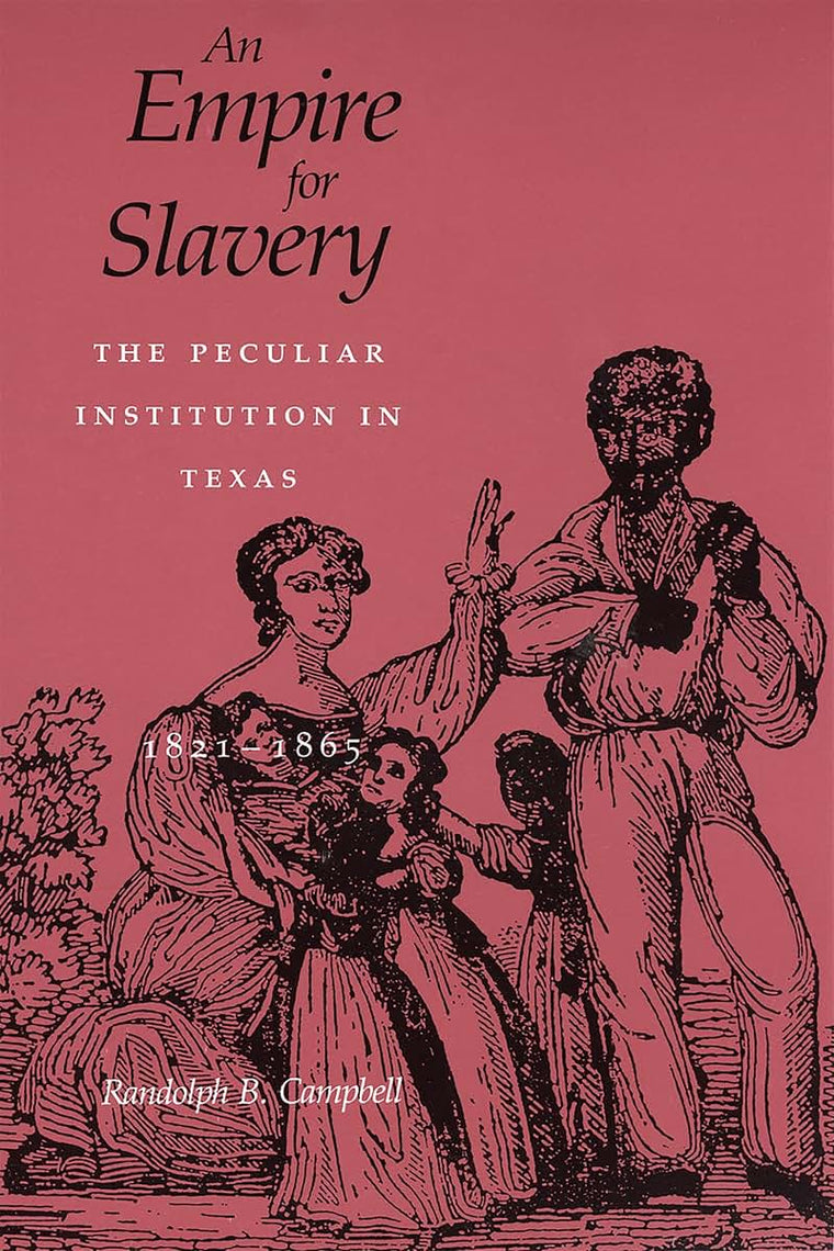 An Empire for Slavery: The Peculiar Institution in Texas, 1821-1865