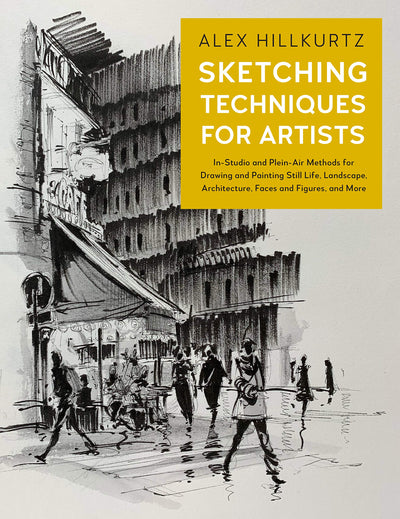 Sketching Techniques for Artists: In-Studio and Plein-Air Methods for Drawing and Painting Still Lifes, Landscapes, Architecture, Faces and Figures, and More (Volume 5)