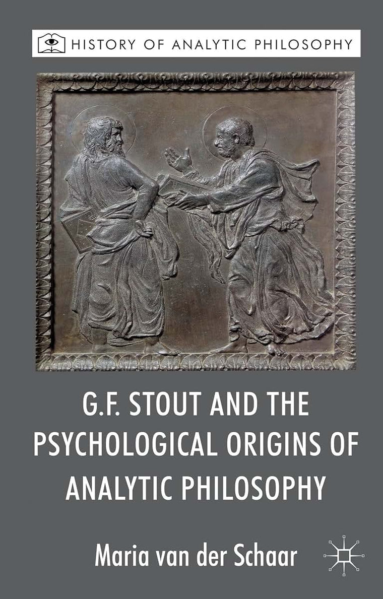 G.F. Stout and the Psychological Origins of Analytic Philosophy (History of Analytic Philosophy)