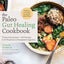 The Paleo Gut Healing Cookbook: 75 Nourishing Paleo + AIP Recipes & 10 Practices to Strengthen Digestion