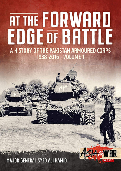 At the Forward Edge of Battle - A History of the Pakistan Armoured Corps 1938-2016: Volume 1 (Asia@War)