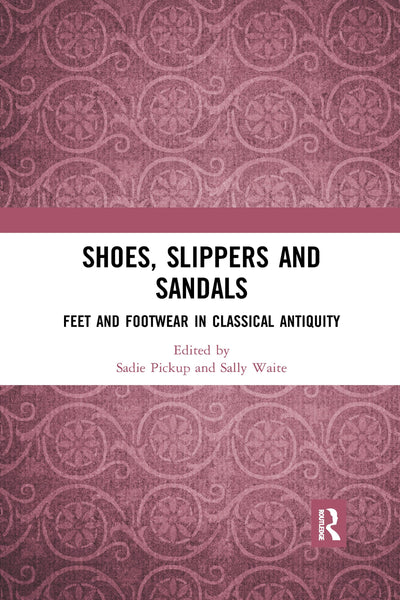 Shoes, Slippers, and Sandals: Feet and Footwear in Classical Antiquity