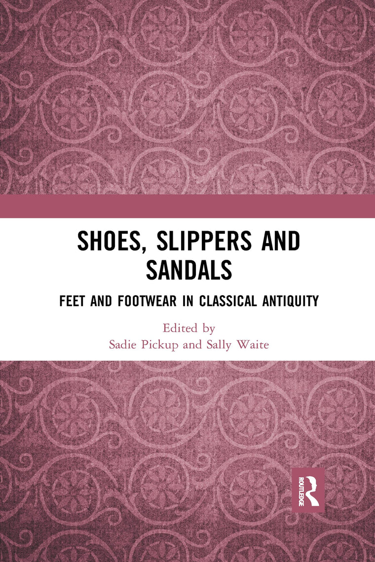 Shoes, Slippers, and Sandals: Feet and Footwear in Classical Antiquity