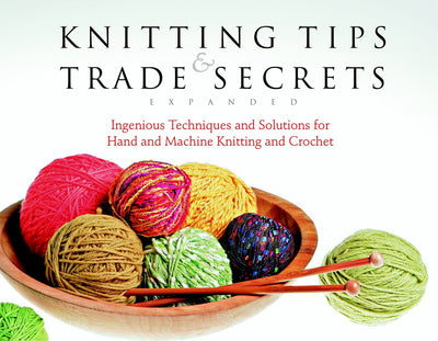 Knitting Tips and Trade Secrets Expanded: Ingenious Techniques and Solutions for Hand and