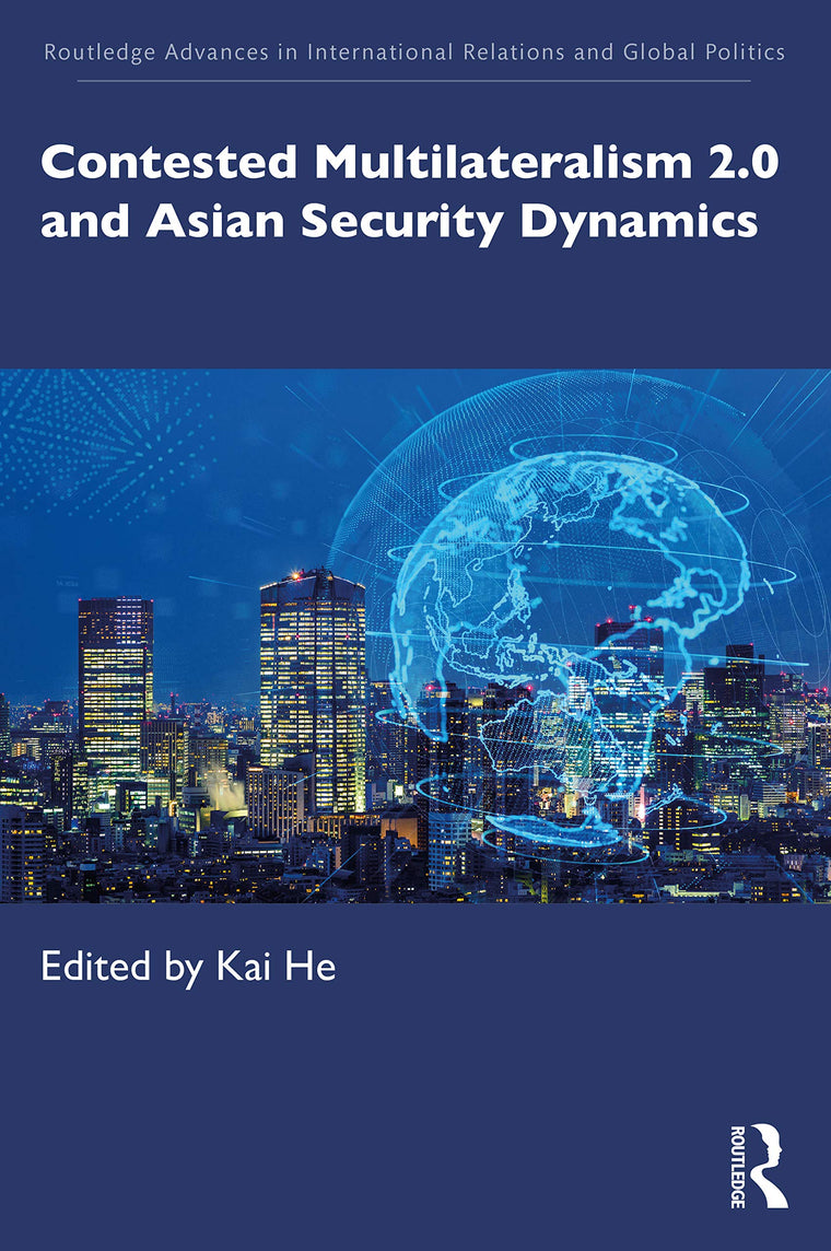 Contested Multilateralism 2.0 and Asian Security Dynamics (Routledge Advances in International Relations and Global Politics)