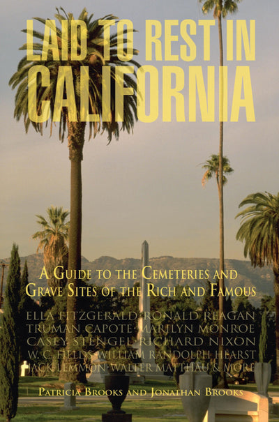 Laid to Rest in California: A Guide to the Cemeteries and Graves Sites of the Rich and Famous