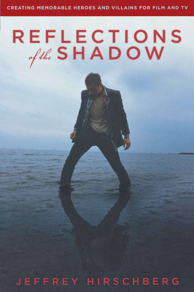Reflections of the Shadow: Creating Memorable Heroes and Villains for Film and TV