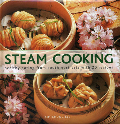 Steam Cooking: Healthy Eating From South-East Asia with 20 Recipes